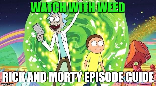 Watch with Weed: Rick and Morty Episode Guide | Karing Kind | Boulder, CO